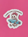 I came. I read. I cried about it. Waterproof Sticker