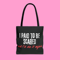 I PAID TO BE SCARED & I’D DO IT AGAIN tote bag