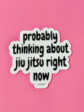 Probably thinking about jiu jitsu right now Waterproof Sticker