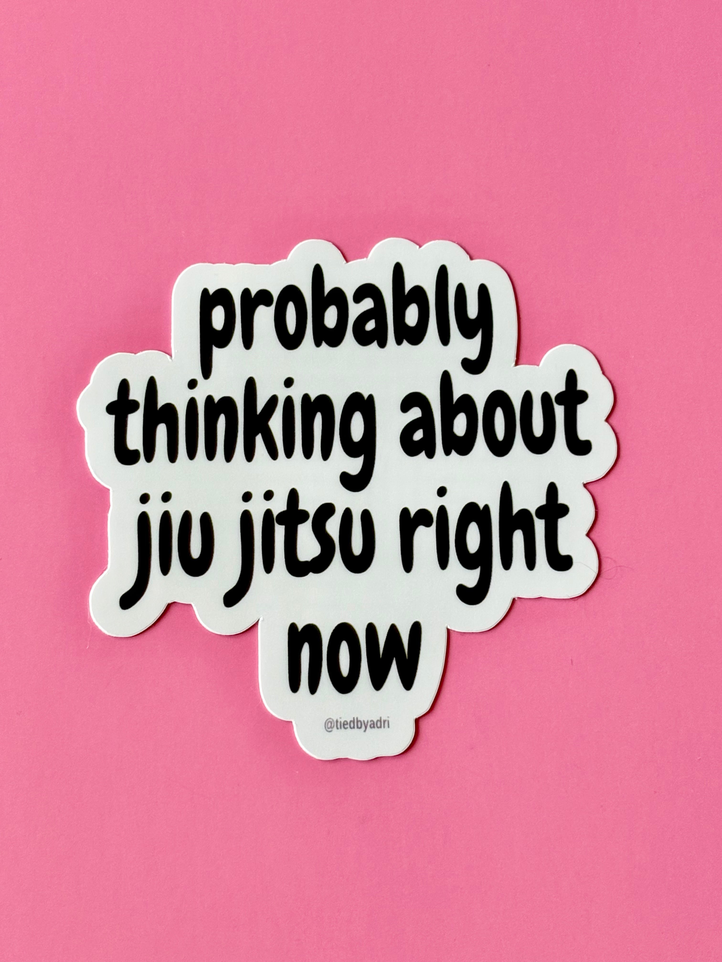 Probably thinking about jiu jitsu right now Waterproof Sticker
